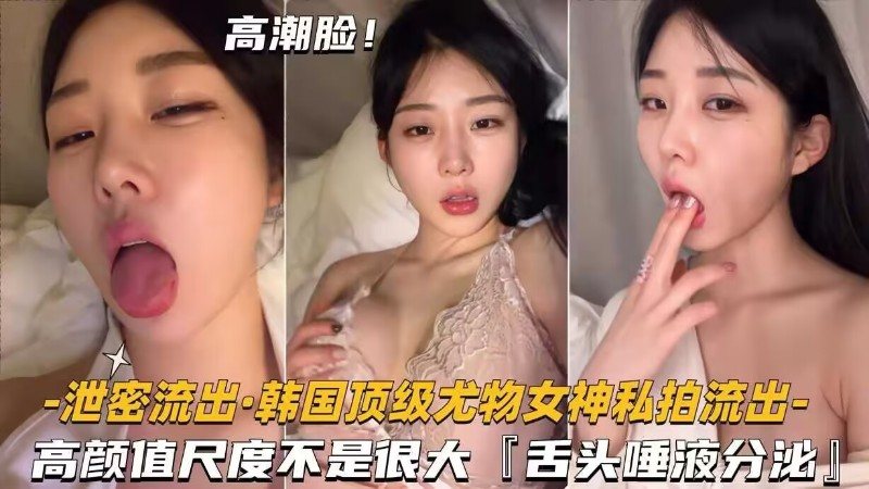[独家泄密] 韩国尤物女神私拍流出 高颜值骚舌舔弄口水拉丝